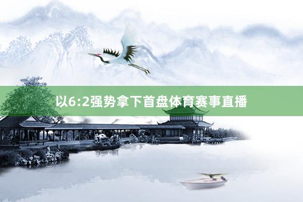 以6:2强势拿下首盘体育赛事直播