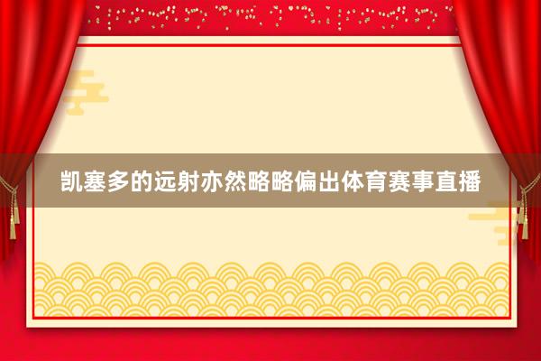 凯塞多的远射亦然略略偏出体育赛事直播