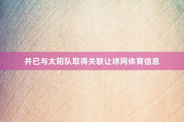 并已与太阳队取得关联让球网体育信息