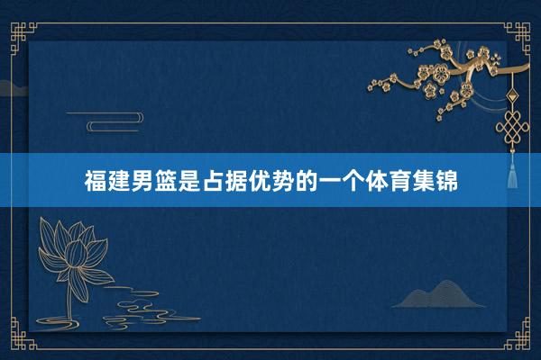 福建男篮是占据优势的一个体育集锦