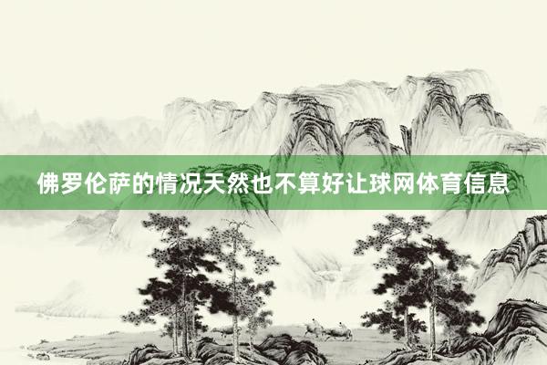 佛罗伦萨的情况天然也不算好让球网体育信息