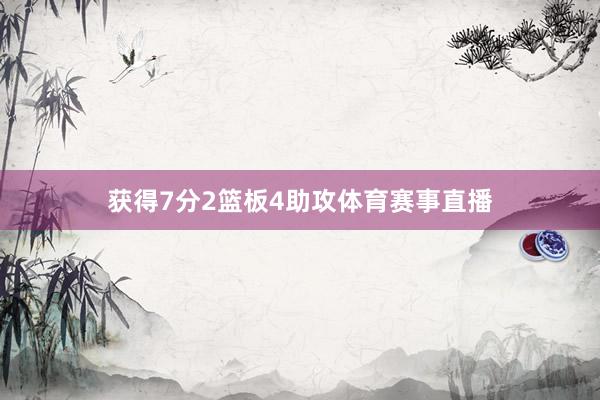 获得7分2篮板4助攻体育赛事直播