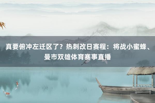 真要俯冲左迁区了？热刺改日赛程：将战小蜜蜂、曼市双雄体育赛事直播
