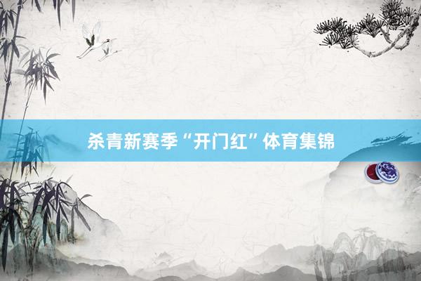 杀青新赛季“开门红”体育集锦