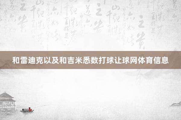 和雷迪克以及和吉米悉数打球让球网体育信息