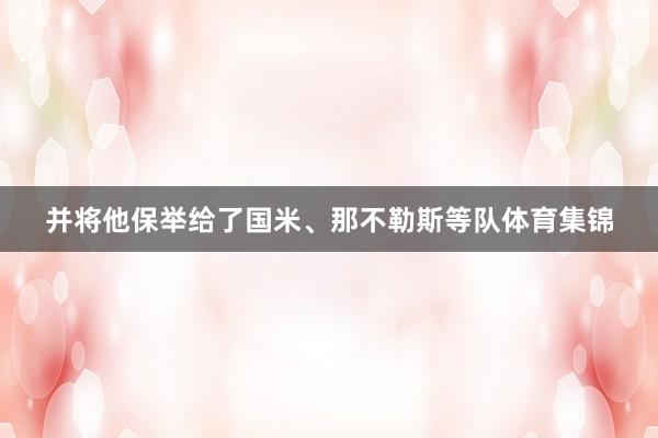 并将他保举给了国米、那不勒斯等队体育集锦
