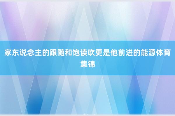 家东说念主的跟随和饱读吹更是他前进的能源体育集锦