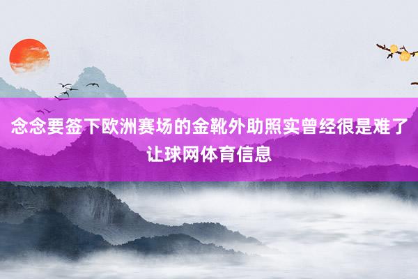 念念要签下欧洲赛场的金靴外助照实曾经很是难了让球网体育信息