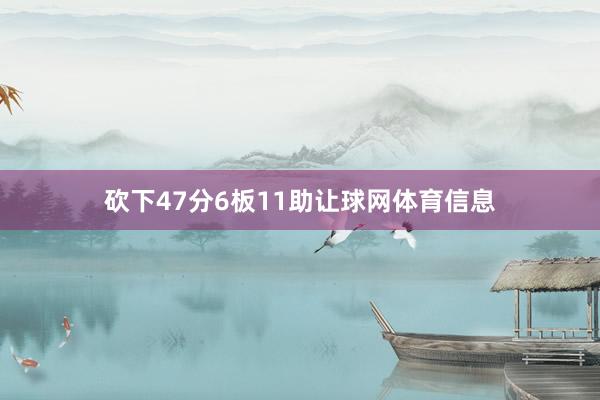 砍下47分6板11助让球网体育信息