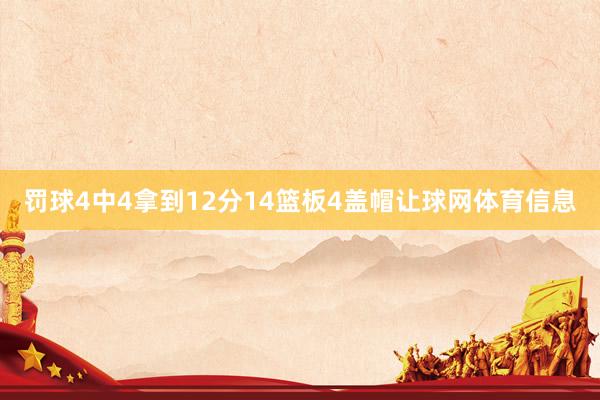 罚球4中4拿到12分14篮板4盖帽让球网体育信息