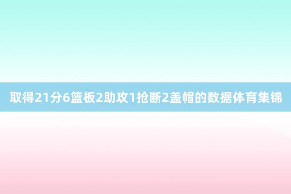 取得21分6篮板2助攻1抢断2盖帽的数据体育集锦