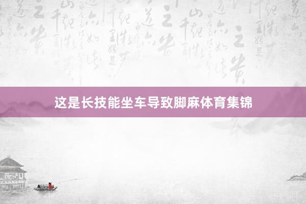这是长技能坐车导致脚麻体育集锦