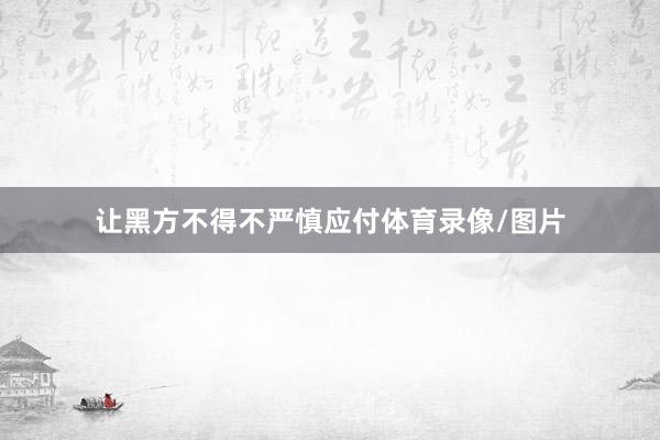 让黑方不得不严慎应付体育录像/图片