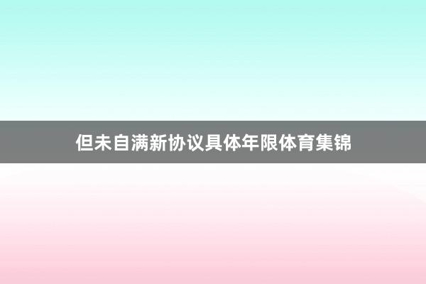 但未自满新协议具体年限体育集锦