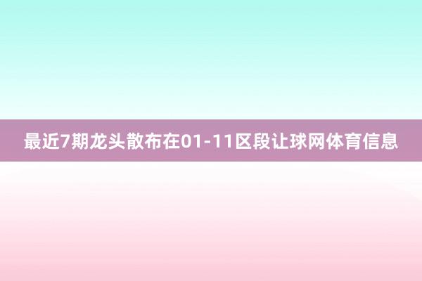 最近7期龙头散布在01-11区段让球网体育信息