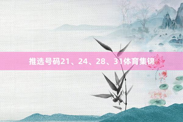 推选号码21、24、28、31体育集锦