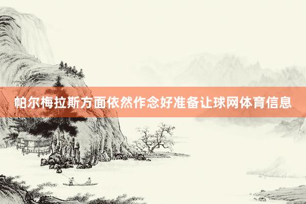帕尔梅拉斯方面依然作念好准备让球网体育信息