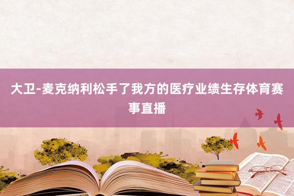 大卫-麦克纳利松手了我方的医疗业绩生存体育赛事直播