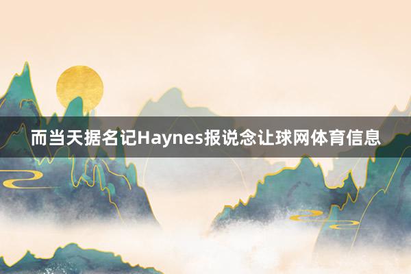 而当天据名记Haynes报说念让球网体育信息