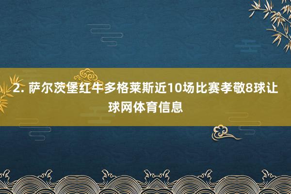 2. 萨尔茨堡红牛多格莱斯近10场比赛孝敬8球让球网体育信息
