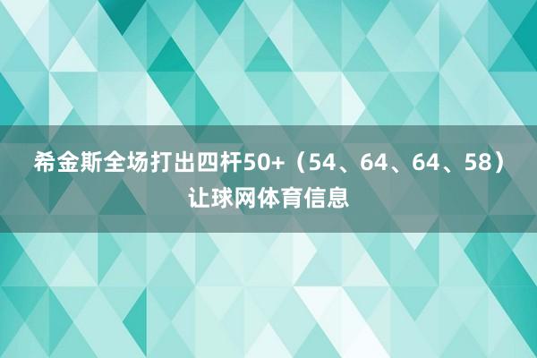希金斯全场打出四杆50+（54、64、64、58）让球网体育信息