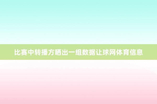 比赛中转播方晒出一组数据让球网体育信息