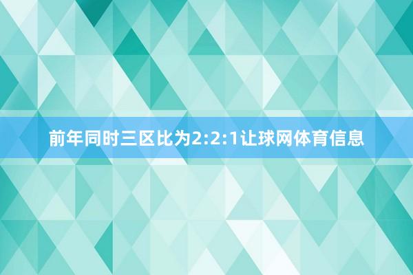 前年同时三区比为2:2:1让球网体育信息