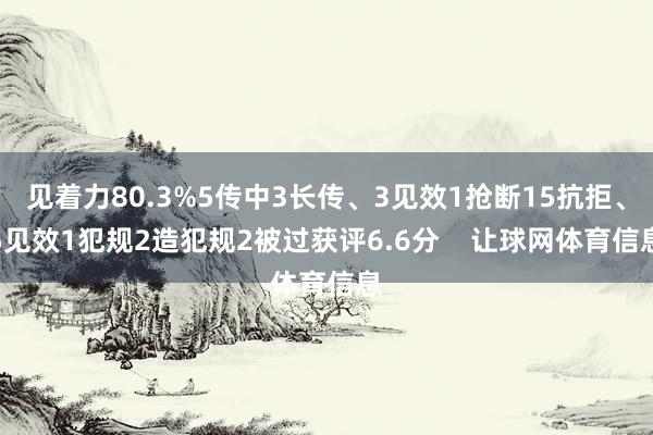 见着力80.3%5传中3长传、3见效1抢断15抗拒、5见效1犯规2造犯规2被过获评6.6分    让球网体育信息