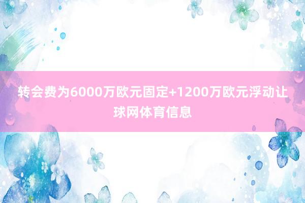 转会费为6000万欧元固定+1200万欧元浮动让球网体育信息