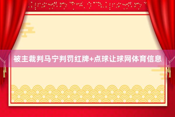 被主裁判马宁判罚红牌+点球让球网体育信息