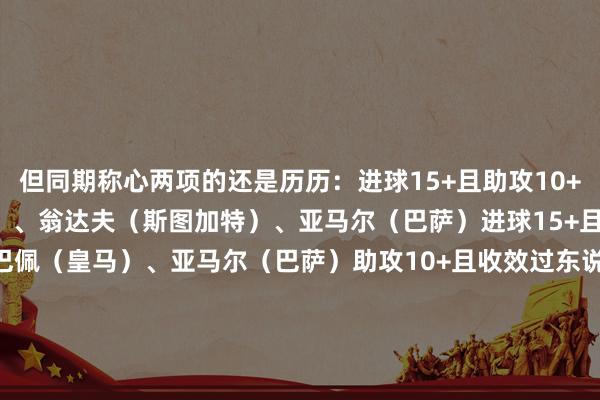 但同期称心两项的还是历历:进球15+且助攻10+:路易斯·迪亚斯(拜仁)、翁达夫(斯图加特)、亚马尔(巴萨)进球15+且收效过东说念主75+:姆巴佩(皇马)、亚马尔(巴萨)助攻10+且收效过东说念主75+:奥利塞(拜仁)、亚马尔(巴萨)进球15+且助攻10+且收效过东说念主75+:亚马尔(巴萨) 体育录像/图片